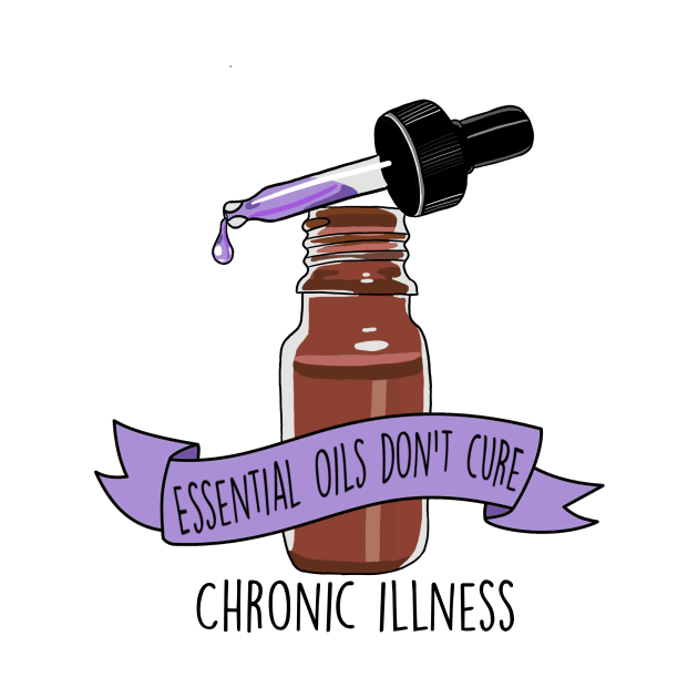 Essential Oils Don't Cure Chronic Illness by judymareecreations