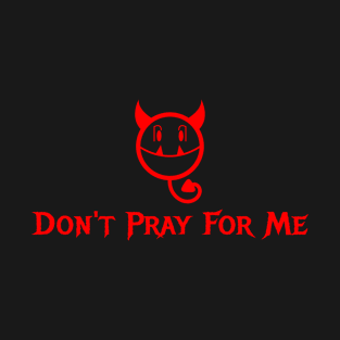 Don't Pray For Me T-Shirt