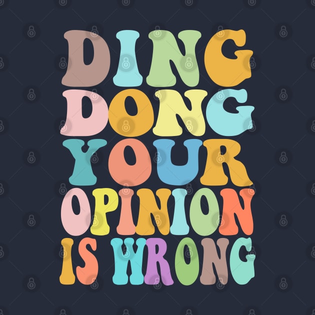 Ding Dong Your Opinion Is Wrong - Typographic Bitchy Gift by DankFutura