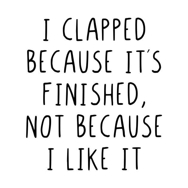 Discover I clapped because its finished - I Clapped Because Its Finished - T-Shirt