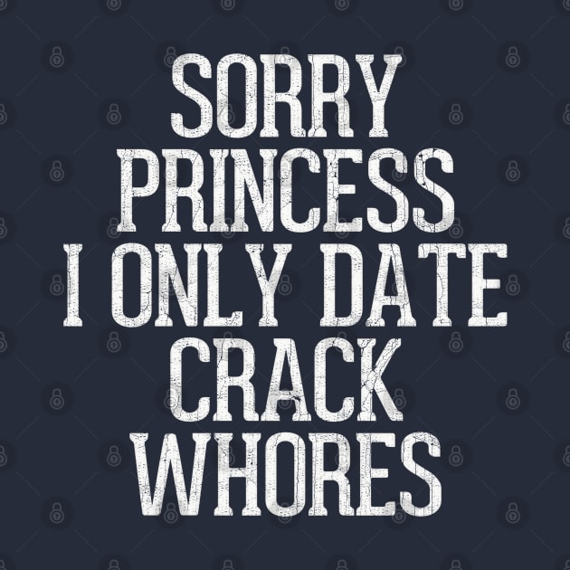 Sorry Princess I Only Date Crack Whores by DankFutura