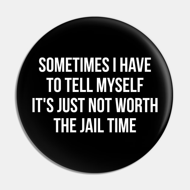 Sometimes I Have to Tell Myself It's Not Worth Jail Funny Sarcastic Tee Shirt Pin by RedYolk