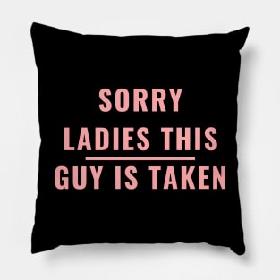 SORRY LADIES THIS GUY IS TAKEN T SHIRT Pillow