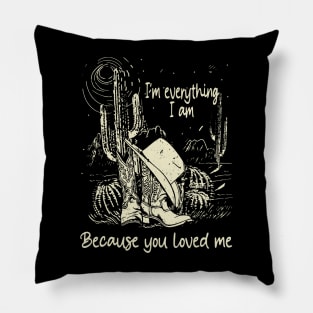 I'm everything I am Because you loved me Boots Cowboy Hat Cactus Desert Pillow