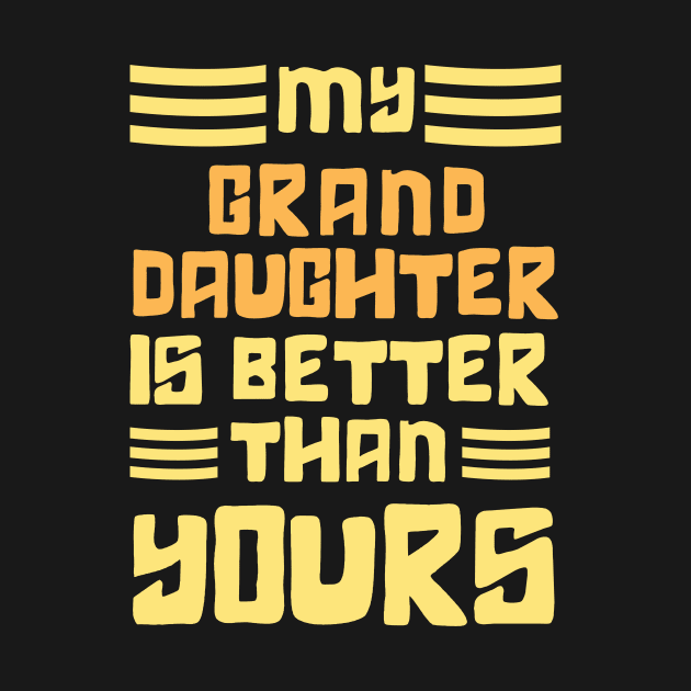 Best Grand Daughter Ever, My GrandDaughter is Better Than Yours by Danny.bel