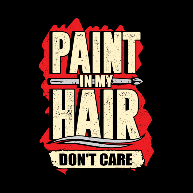 Paint In My Hair Don't Care Art Teacher Gift by Dolde08