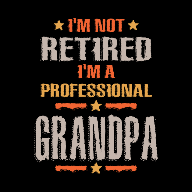 Mens I'm Not Retired I'm a Professional Grandpa Gift - Grandpa ...