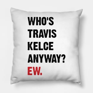 Who’s Travis Kelce Anyway? Ew. v4 Pillow