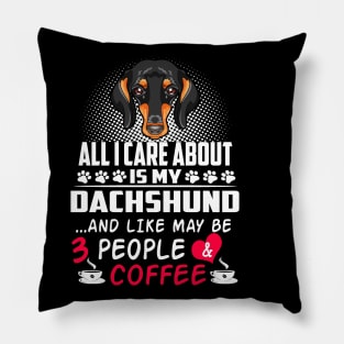 All I Care About Is My Dachshund And Like May Be 3 People And Coffee Pillow