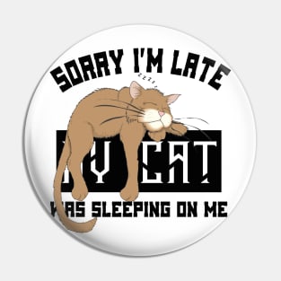 Sorry I’m Late My Cat Was Sleeping On Me Pin