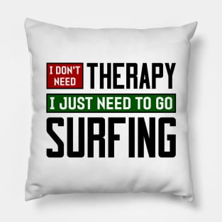 I don't need therapy, I just need to go surfing Pillow