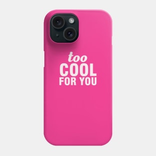 Too cool for you Phone Case