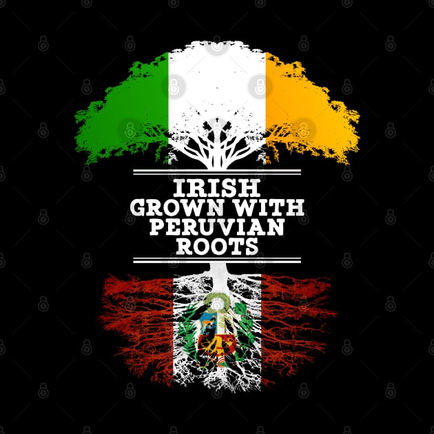 Irish Grown With Peruvian Roots - Gift for Peruvian With Roots From Peru by Country Flags