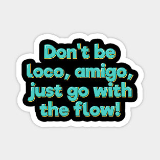 Don't Be Loco, Amigo Magnet