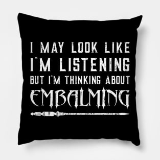 I May Look Like I’m Listening – Funny Embalming Saying Pillow