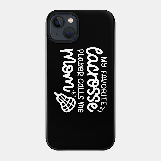 My Favorite Lacrosse Player Calls Me Mom Sports Cute Funny - Lacrosse Mom Gifts - Phone Case