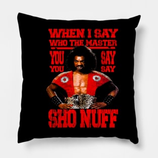 when i say who the master ! SHO NUFF// Red Pillow