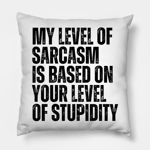 My Level Of Sarcasm Is Based On Your Level Of Stupidity Pillow by BandaraxStore