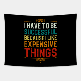 I Have To Be Successful Because I Like Expensive Things Tapestry