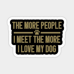 The More People I Meet The More I Love My Dog / Funny Dog Lovers / Christmas Gifts Magnet