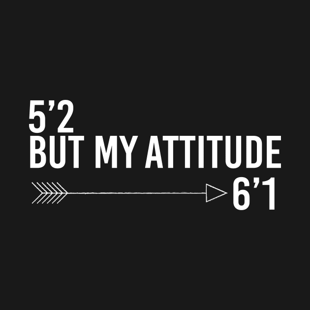 5’2 but my attitude 6’1 by Tee-quotes 