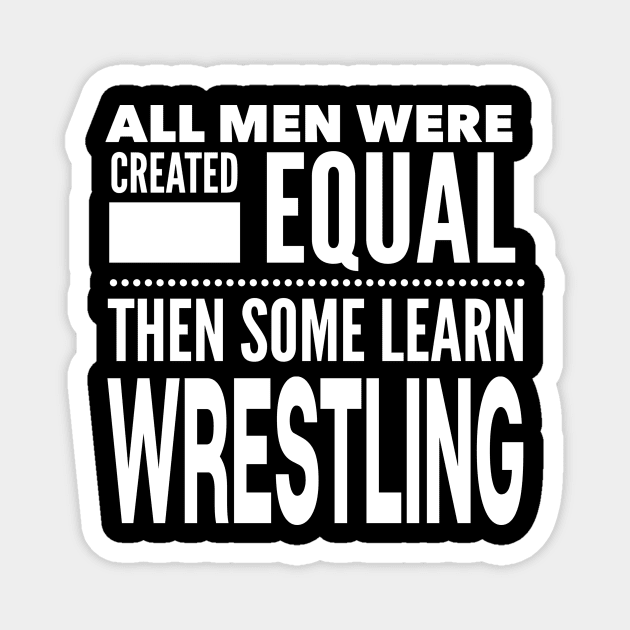 ALL MEN WERE CREATED EQUAL THEN SOME LEARN WRESTLING Wrestler Fighter Coach Man Statement Gift Magnet by ArtsyMod