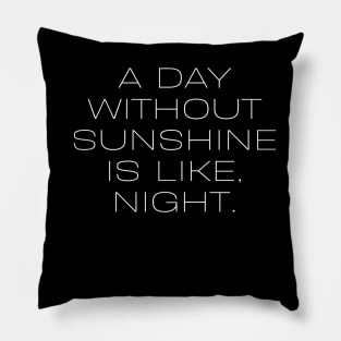 A day without sunshine is like, night Pillow