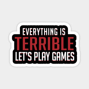 Everything is Terrible. Let's Play Games Magnet