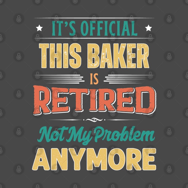 Baker Retirement Funny Retired Not My Problem Anymore by egcreations