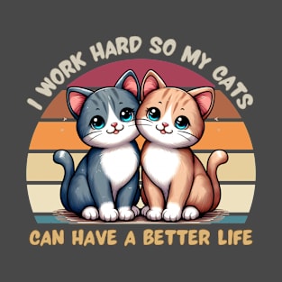 I Work Hard So My Cat Can Have a Better Life T-Shirt