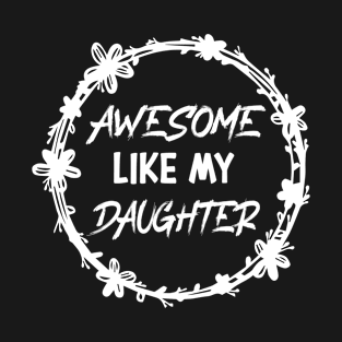 Awesome Like my daughter, Fathers day Gift shirt, Saying Quotes Tee T-Shirt