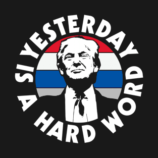 Yesterday Is A Hard Word - Funny Trump Quote T-Shirt