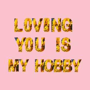 Loving you is my hobby T-Shirt