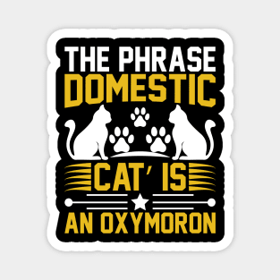 The Phrase Domestic Cat Is An Oxymoron T Shirt For Women Men Magnet