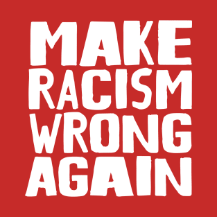 Make Racism Wrong Again T-Shirt