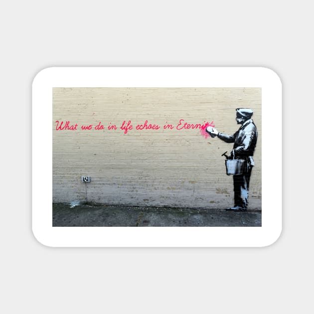 Banksy What We Do In Life Echoes in Eternity Magnet by SharpWallArts