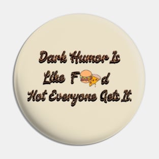 Dark Humor Is Like Food, Not Everyone Gets It Pin
