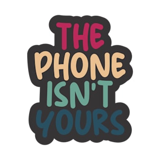 THE PHONE ISN'T YOURS T-Shirt