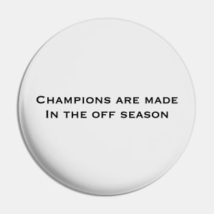 Champions Are Made In The Off Season Pin