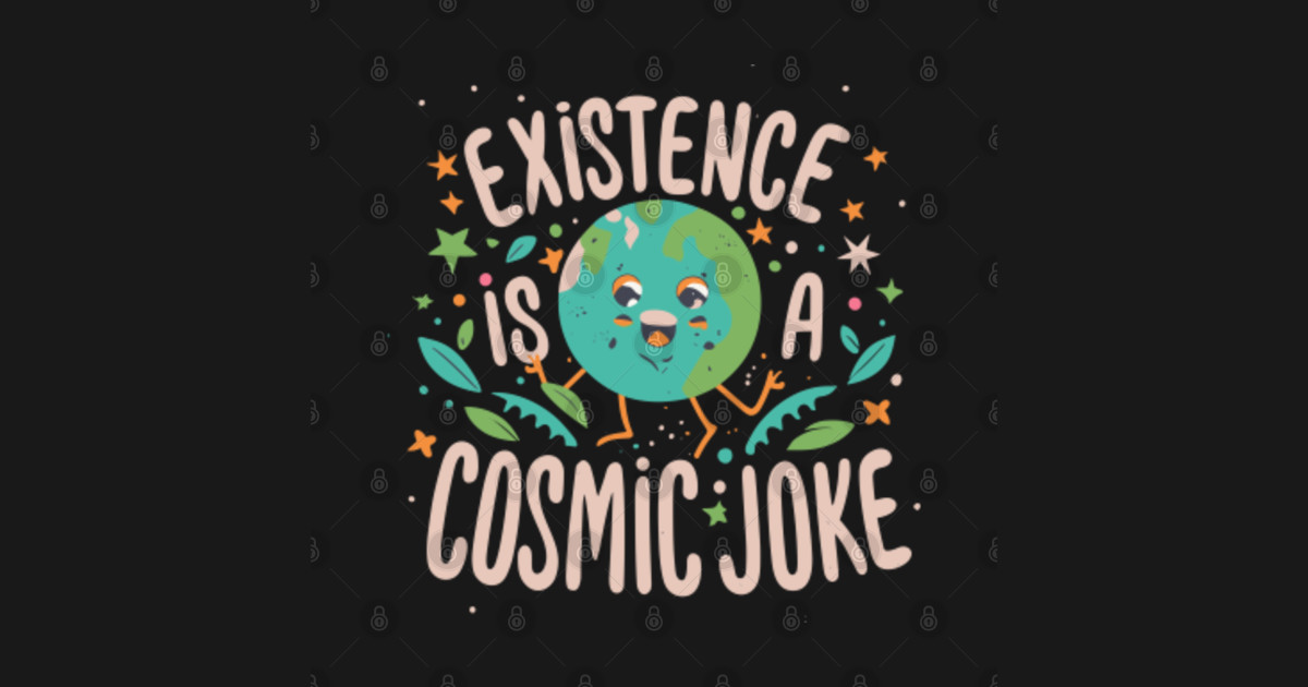 Existence Is A Cosmic Joke Earth Nihilism for Nihilist