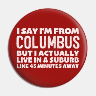 I Say I'm From Columbus ... Humorous Statement Design Pin