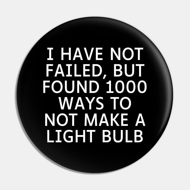 I have not failed, but found 1000 ways to not make a light bulb Pin by Word and Saying