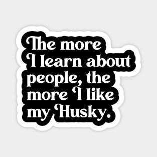 The More I Learn About People, the More I Like My Huskie Magnet