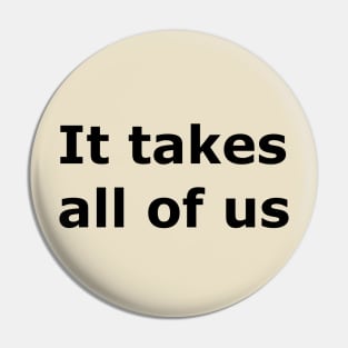 It Takes All Of Us Pin