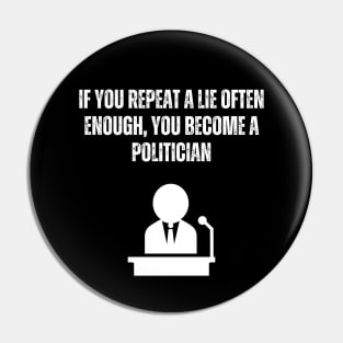 Tell A Lie Often Enough Become A Politician Pin