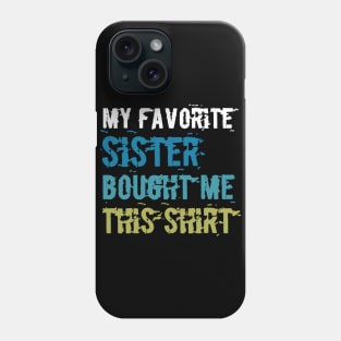 my favorite sister bought me this shirt Phone Case