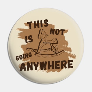 Not Going Anywhere Pin