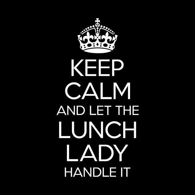 Keep Calm And Let The Lunch Lady Handle It Shirt Gift Funny by celeryprint