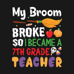 My Broom Broke So I Became A 7th Grade Teacher Halloween Day T-Shirt