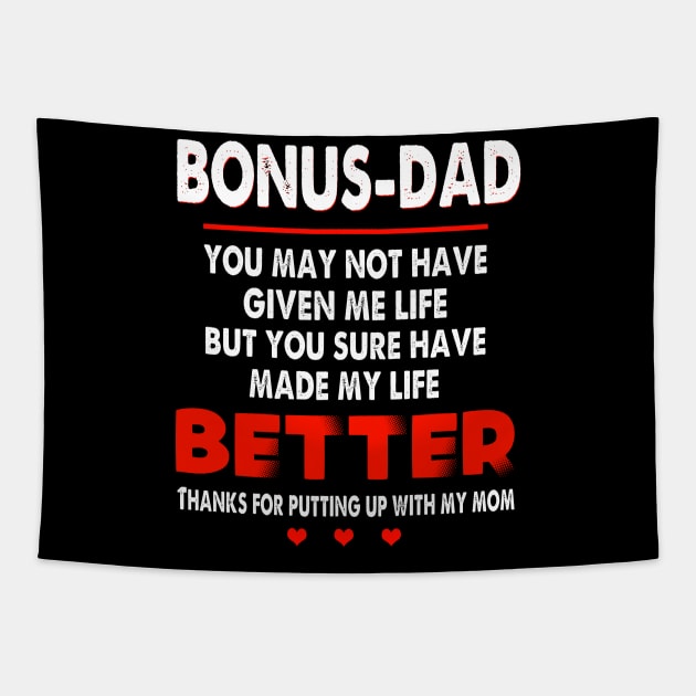 BONUS DAD YOU MAY NOT HAVE GIVEN ME LIFE BUT YOU SURE HAVE MADE MY LIFE BETTER THANKS FOR PUTTING UP WIHT MY MOM SHIRT Tapestry by jazmitee